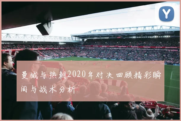曼城与热刺2020年对决回顾精彩瞬间与战术分析