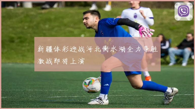 新疆体彩迎战河北衡水湖全力争胜激战即将上演